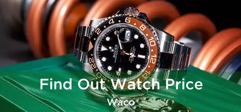 Find Out Watch Price Waco