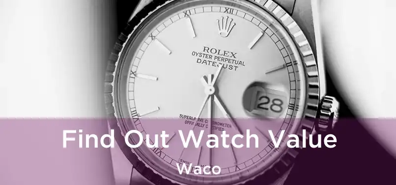 Find Out Watch Value Waco