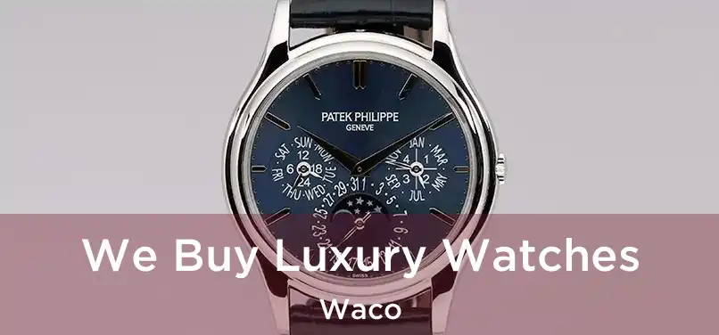 We Buy Luxury Watches Waco